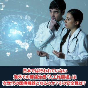 日本では行われていない海外での腰痛治療「人工椎間板」は次世代の医療機器となるのか？その安全性は？